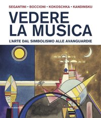 Vedere la musica. L'arte dal Simbolismo alle Avanguardie