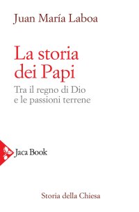 La storia dei papi. Tra il regno di Dio e le passioni terrene