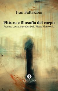 Pittura e filosofia del corpo. Jacques Lacan, Salvador Dalí, Pierre Klossowski.