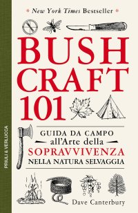 Bushcraft 101. Guida da campo all'arte della sopravvivenza nella natura selvaggia.