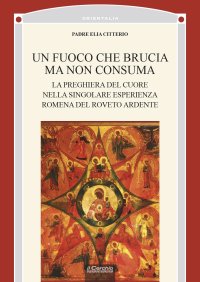 Un fuoco che brucia ma non consuma. La preghiera del cuore nella singolare esperienza romena del roveto ardente