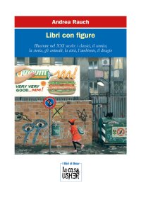 Libri con figure. Illustrare nel XXI secolo: i classici, il comico, la storia, gli animali, la città, l'ambiente, il disagio
