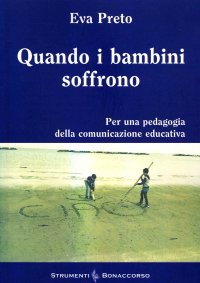 Quando i Bambini Soffrono. Per una pedagogia della comunicazione educativa.