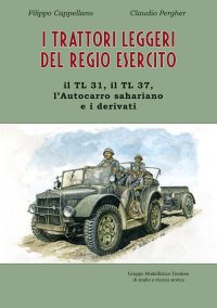 I Trattori Leggeri del Regio Esercito. Il Tl 31, il Tl 37, l'Autocarro Sahariano e i Derivati.