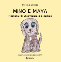 Mino e Maya. Racconti di un'amicizia a 6 zampe