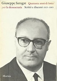 Giuseppe Saragat, quaranta anni di lotta per la democrazia, scritti e discorsi 1825-1965.