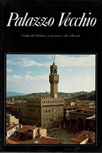 Palazzo Vecchio. Guida alla fabbrica, ai quartieri e alle collezioni