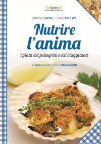 Nutrire l'anima. Cinquanta ricette di pellegrini e viaggiatori