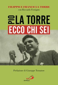 Ecco chi sei. Pio La Torre, nostro padre