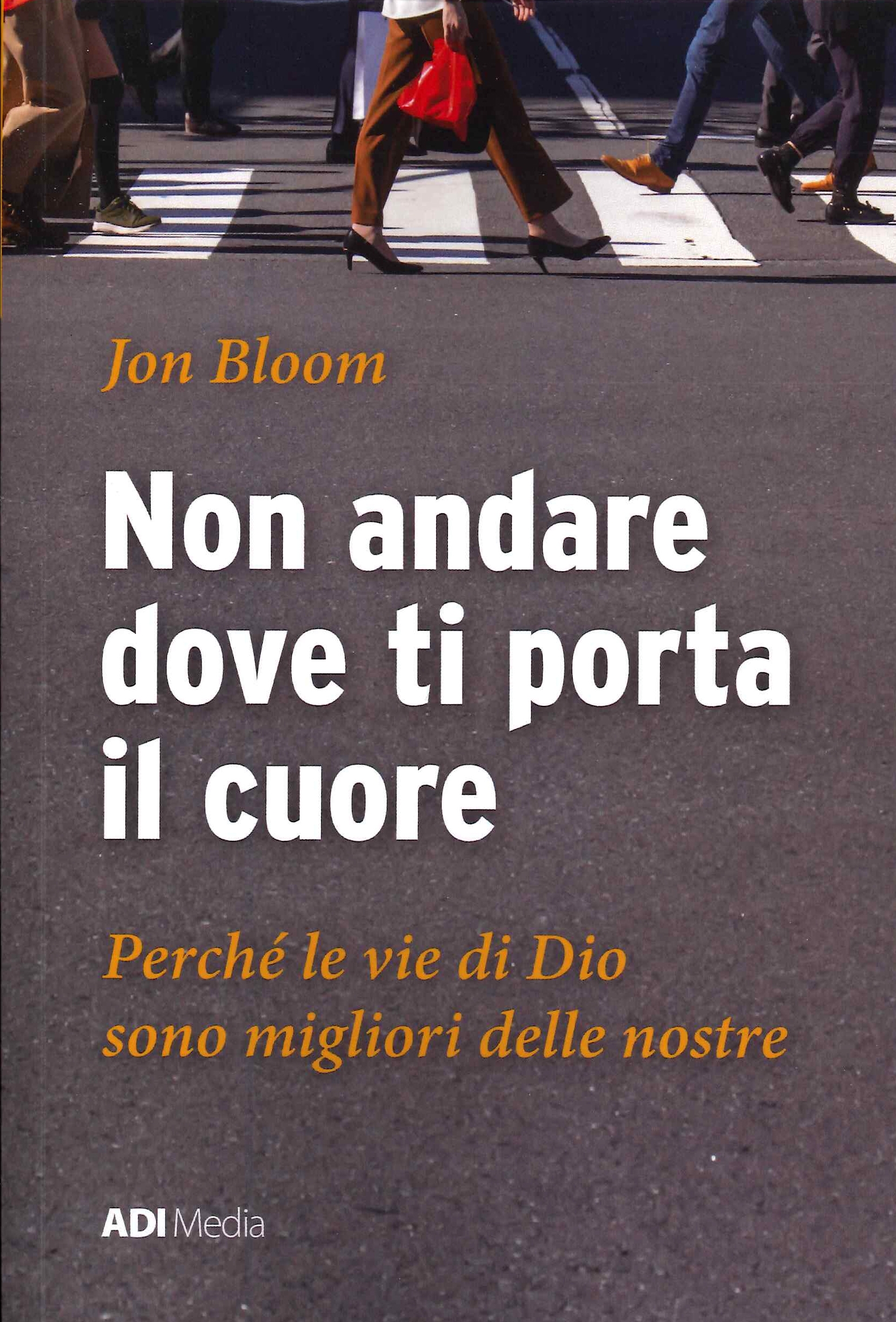 Non andare dove ti porta il cuore. Perché le vie di Dio sono migliori delle nostre.