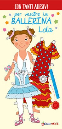 Per Vestire la Ballerina Lola. Con tanti Adesivi