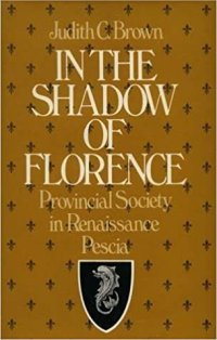 In the Shadow of Florence: Provincial Society in Renaissance Pescia