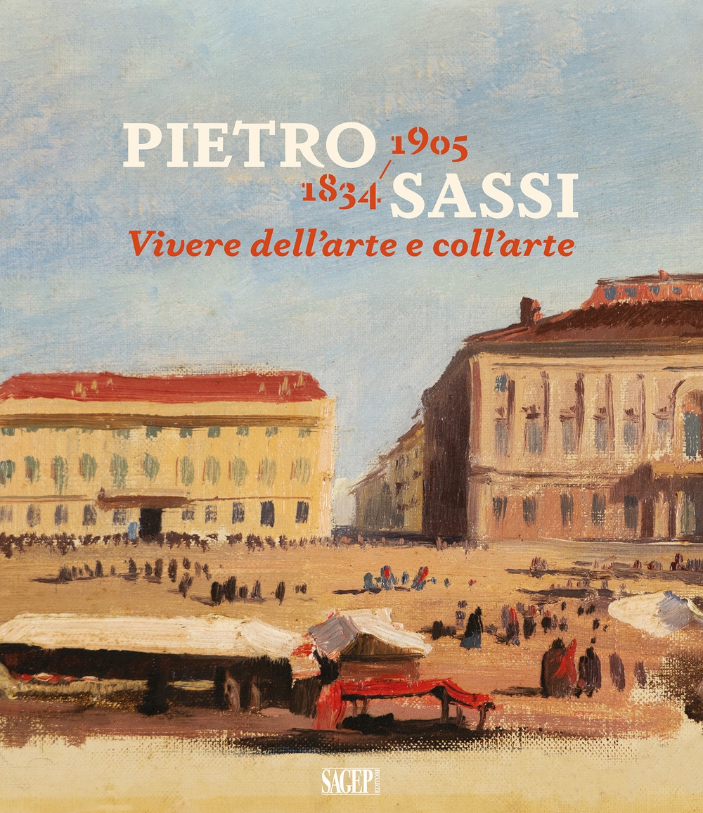 9788863737547 2021 - Pietro Sassi 1834-1905. Vivere dell'arte e coll'arte 