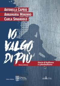 Io valgo di più. Storie di bullismo e cyberbullismo. Nuova ediz