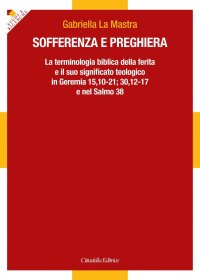 Sofferenza e Preghiera. La terminologia della ferita e il suo significato teologigo in Germania 15,10-21;30,12-17 e nel Salmo 38.