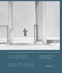 Diverse solitudini. Giuseppe ed Emanuele Cavalli fotografi