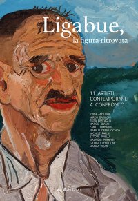 Ligabue, la figura ritrovata. 11 artisti contemporanei a confronto