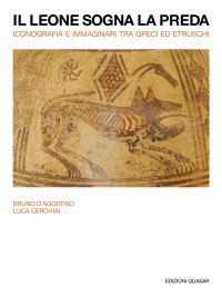 Il leone sogna la preda. Iconografia e immaginari tra Greci ed Etruschi. Nuova ediz