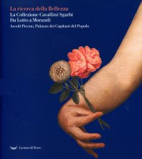 La La ricerca della bellezza. La collezione Cavallini Sgarbi. Da Lotto a Morandi