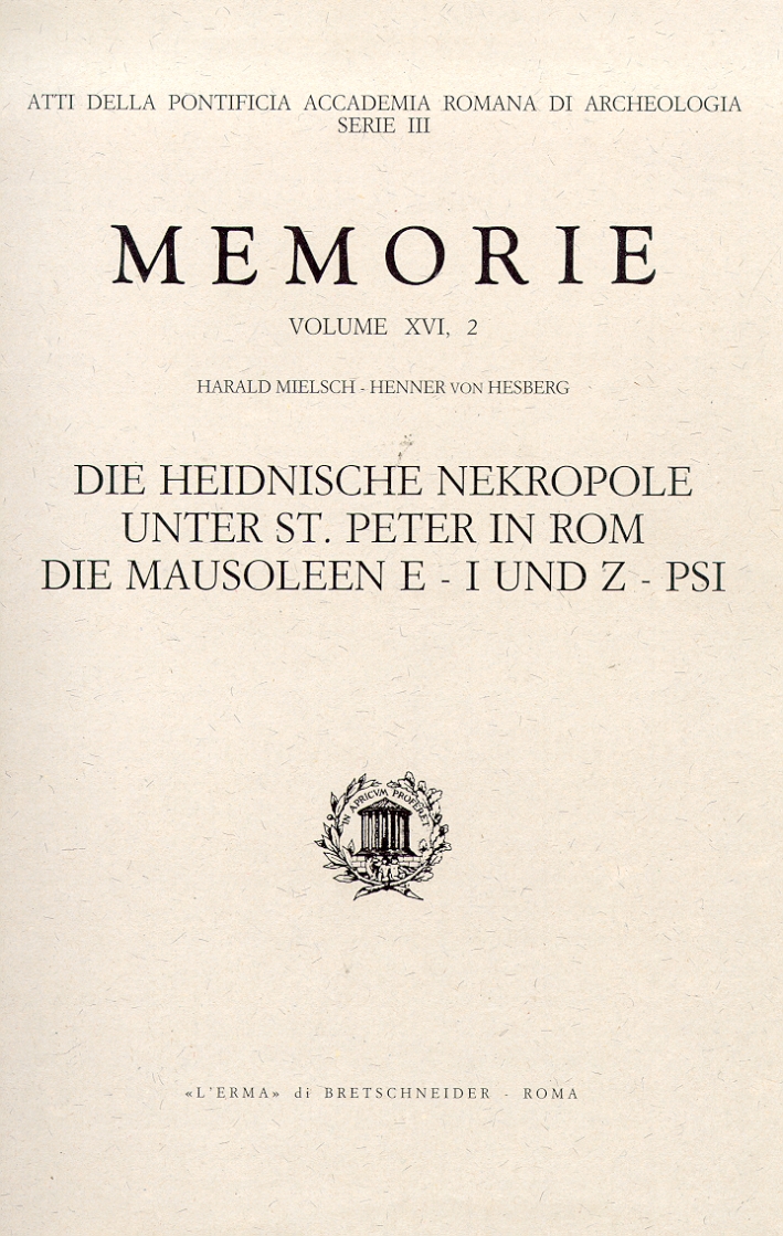 Memorie della Pontificia Accademia Romana di Archeologia. Atti. III. Serie in 4°. XVI.2. Die heidnische Nekropole unter Sankt Peter in Rom. Die Mausoleen E - I und Z - PSI
