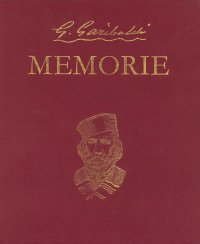 Le Memorie di Garibaldi. Nella Redazione Definitiva del 1872