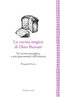 La cucina magica di Dino Buzzati. Tra ricette meneghine e miti gastronomici dell'infanzia