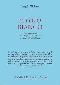 Il loto bianco. Una spiegazione della «Preghiera in sette versi» a Guru Padmasambhava