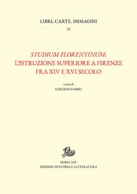 Studium florentinum. L'istruzione superiore a Firenze fra XIV e XVI secolo