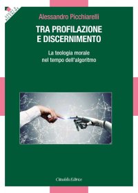 Tra profilazione e discernimento. La teologia morale nel tempo dell'algoritmo.