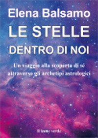 Le stelle dentro di noi. Un viaggio alla scoperta di sé attraverso gli archetipi astrologici