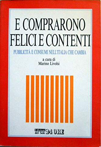 E Comprarono Felici e Contenti. Pubblicita' e Consumi nell'Italia che Cambia