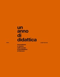 Un anno di didattica. Innovazione e ricerca nella scuola di architettura di Genova