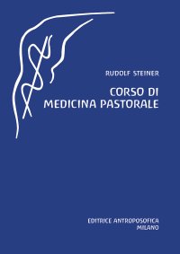Corso di medicina pastorale. Undici conferenze per medici e sacerdoti tenute a Dornach dall'8 al 18 settembre 1924