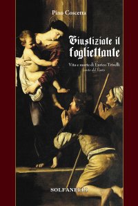 Giustiziate il Fogliettante. Vita e morte di Enrico Trivelli.