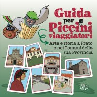 Guida per picci/o/ni viaggiatori. Arte e storia a prato e nei comuni della sua provincia