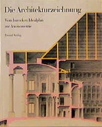 Die Architekturzeichnung. Vom Barocken Idealplan Zur Axonometrie