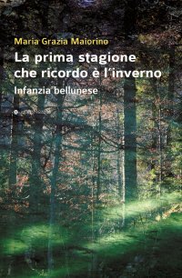 La prima stagione che ricordo è l'inverno. Infanzia bellunese