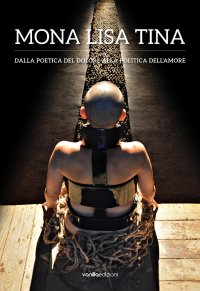 Mona Lisa Tina. Dalla poetica del dolore alla politica dell'amore