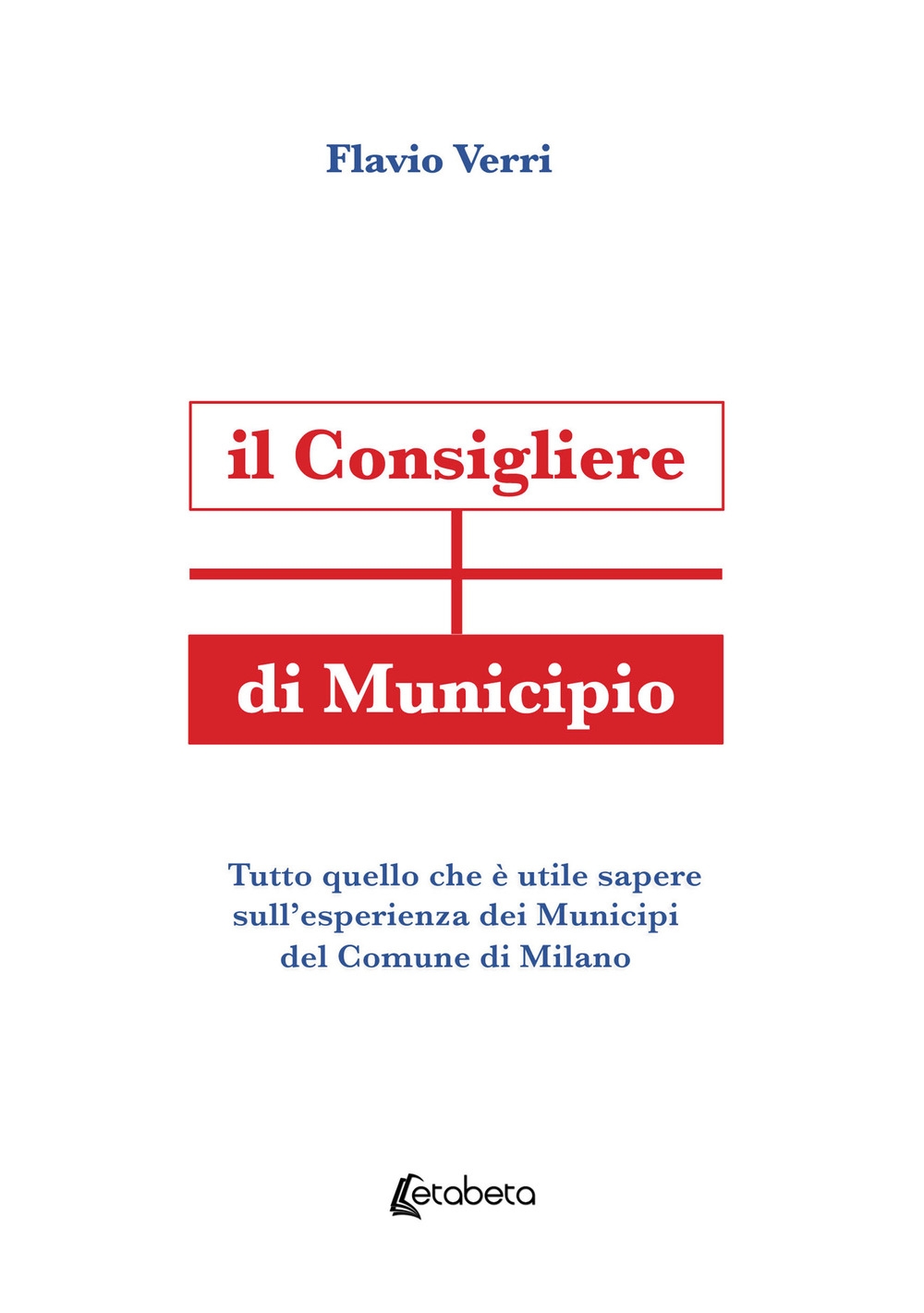 Il Consigliere di Municipio. quello che è utile sapere sull'esperienza dei Municipi del Comune di Milano