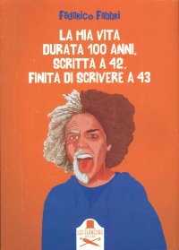 La Mia Vita Durata 100 Anni, Scritta a 42, Finita di Scrivere a 43.