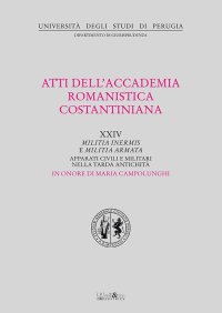 Atti del 24º Convegno internazionale dell'Accademia romanistica costantiniana. Militia inermis e militia armata. Apparati civili e militari nella tarda antichità