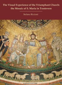 The Visual Experience of the Triumphant Church: the Mosaic of S.Maria in Trastevere.