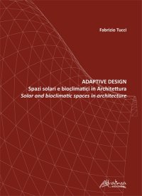 Adaptive Design. Spazi solari e bioclimatici in architettura. Solar and bioclimatic spaces in Architecture