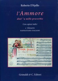 L'ammore dint' 'a mille pruverbie. Con copiosi indici e glossario napoletano-italiano