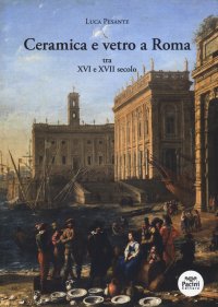 Ceramica e vetro a Roma tra XVI e XVII secolo