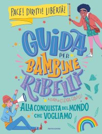 Guida per bambine ribelli. Alla conquista del mondo che vogliamo
