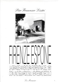 Firenze Espone. La Grande Avventura Fiorentina del 1861 con uno Sguardo sul Ventesimo Secolo