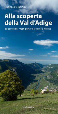 Alla scoperta della Val d'Adige. 20 escursioni "fuori porta" da Trento a Verona