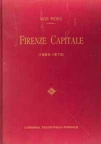 Firenze capitale ( 1865 - 1870 ) ( dagli appunti di un ex cronista )