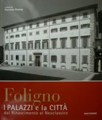 Foligno. I Palazzi e la Città dal Rinascimento al Neoclassico